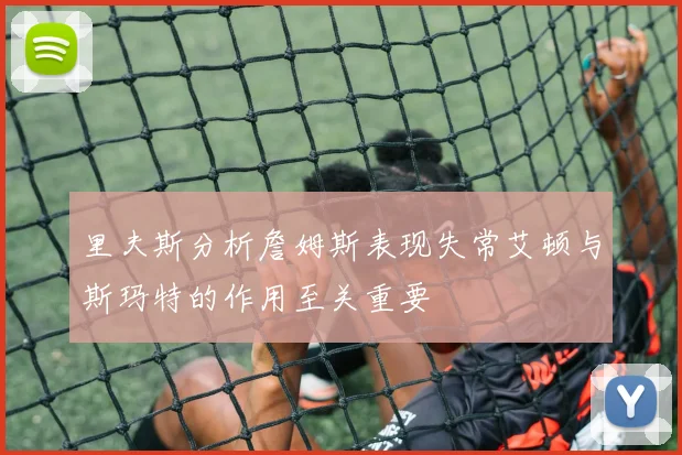 里夫斯分析詹姆斯表现失常艾顿与斯玛特的作用至关重要